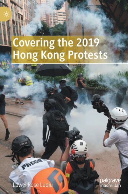 Cover for Luwei Rose Luqiu · Covering the 2019 Hong Kong Protests (Hardcover bog) [1st ed. 2021 edition] (2021)