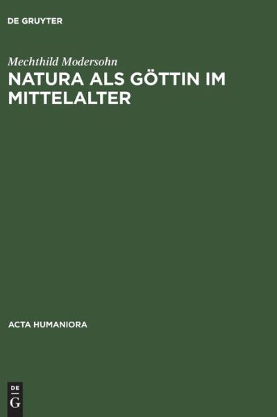 Cover for Mechthild Modersohn · Natura als Gottin im Mittelalter: Ikonographische Studien zu Darstellungen der personifizierten Natur - Acta humaniora (Hardcover Book) [Reprint 2014 edition] (1997)