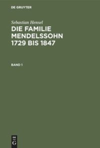 Cover for Sebastian Hensel · Sebastian Hensel: Die Familie Mendelssohn 1729 Bis 1847. Band 1 (Hardcover Book) [15th 15. Aufl edition] (1911)