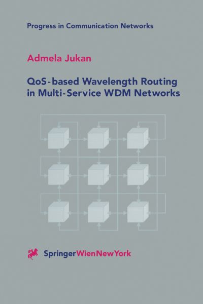 QoS-based Wavelength Routing in Multi-Service WDM Networks - Progress in Communication Networks - Admela Jukan - Books - Springer Verlag GmbH - 9783211836255 - February 26, 2001