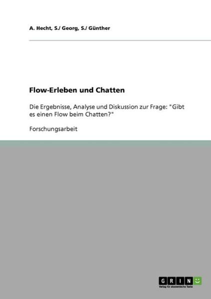 Cover for Hecht, S / Georg S / Gunther · Flow-Erleben und Chatten: Die Ergebnisse, Analyse und Diskussion zur Frage: Gibt es einen Flow beim Chatten? (Paperback Book) [German edition] (2007)