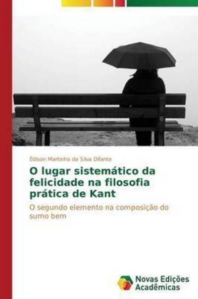 Cover for Difante Edison Martinho Da Silva · O Lugar Sistematico Da Felicidade Na Filosofia Pratica De Kant (Paperback Bog) (2013)