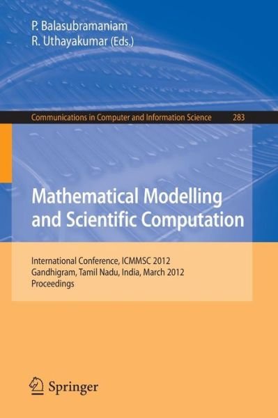 Cover for P Balasubramaniam · Mathematical Modelling and Scientific Computation: International Conference, ICMMSC 2012, Gandhigram, Tamil Nadu, India, March 16-18, 2012 - Communications in Computer and Information Science (Pocketbok) [2012 edition] (2012)