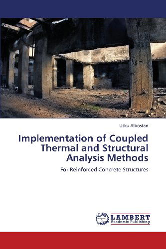 Cover for Utku Albostan · Implementation of Coupled Thermal and Structural Analysis Methods: for Reinforced Concrete Structures (Paperback Bog) (2013)