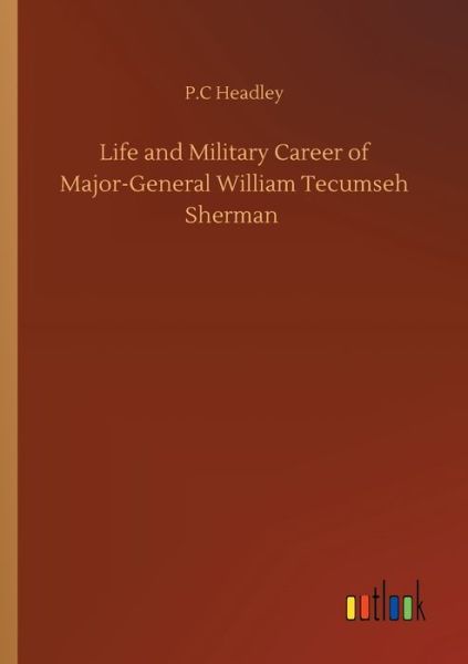 Cover for P C Headley · Life and Military Career of Major-General William Tecumseh Sherman (Paperback Book) (2020)