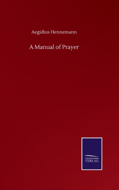 A Manual of Prayer - Aegidius Hennemann - Bøker - Salzwasser-Verlag Gmbh - 9783752504255 - 22. september 2020
