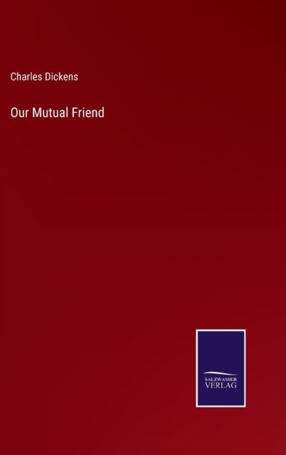 Our Mutual Friend - Charles Dickens - Bücher - Salzwasser-Verlag - 9783752591255 - 1. April 2022