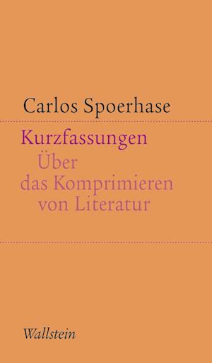 Kurzfassungen: Über das Komprimieren von Literatur (Kleine Schriften zur literarischen Ästhetik und Hermeneutik) - Carlos Spoerhase - Books - Wallstein Verlag - 9783835355255 - July 24, 2024