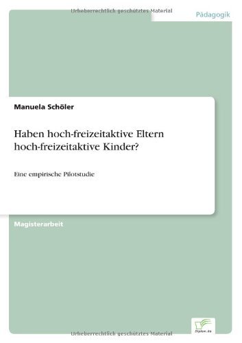 Cover for Manuela Schoeler · Haben hoch-freizeitaktive Eltern hoch-freizeitaktive Kinder?: Eine empirische Pilotstudie (Paperback Book) [German edition] (2006)