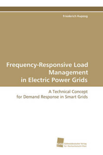 Frequency-responsive Load Management in Electric Power Grids: a Technical Concept for Demand Response in Smart Grids - Friederich Kupzog - Books - Suedwestdeutscher Verlag fuer Hochschuls - 9783838101255 - November 7, 2008