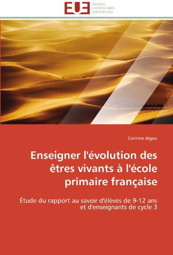 Cover for Corinne Jégou · Enseigner L'évolution Des Êtres Vivants À L'école Primaire Française: Étude Du Rapport Au Savoir D'élèves De 9-12 Ans et D'enseignants De Cycle 3 (Paperback Book) [French edition] (2018)