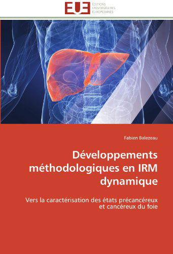Cover for Fabien Balezeau · Développements Méthodologiques en Irm Dynamique: Vers La Caractérisation Des États Précancéreux et Cancéreux Du Foie (Paperback Book) [French edition] (2018)