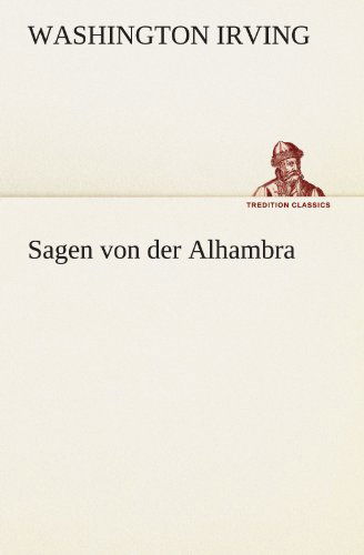 Sagen Von Der Alhambra (Tredition Classics) (German Edition) - Washington Irving - Kirjat - tredition - 9783842412255 - tiistai 8. toukokuuta 2012