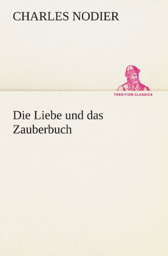 Cover for Charles Nodier · Die Liebe Und Das Zauberbuch (Tredition Classics) (German Edition) (Taschenbuch) [German edition] (2012)