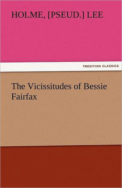 The Vicissitudes of Bessie Fairfax (Tredition Classics) - [pseud.] Lee Holme - Bøker - tredition - 9783842483255 - 2. desember 2011