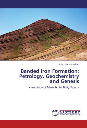 Cover for Aliyu Abdu Ibrahim · Banded Iron Formation: Petrology, Geochemistry and Genesis: Case Study of Maru Schist Belt, Nigeria (Paperback Book) (2011)