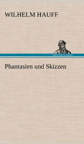 Cover for Wilhelm Hauff · Phantasien Und Skizzen (Hardcover Book) [German edition] (2012)