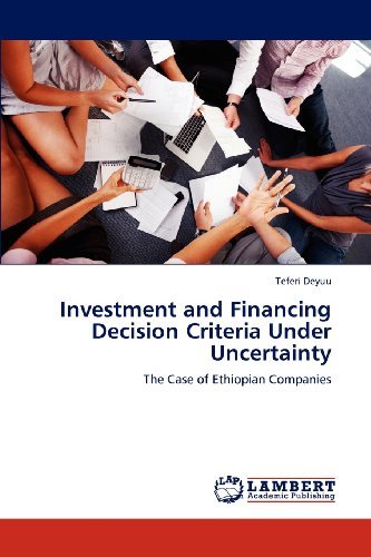 Investment and Financing Decision Criteria Under Uncertainty: the Case of Ethiopian Companies - Teferi Deyuu - Livros - LAP LAMBERT Academic Publishing - 9783848449255 - 22 de abril de 2012