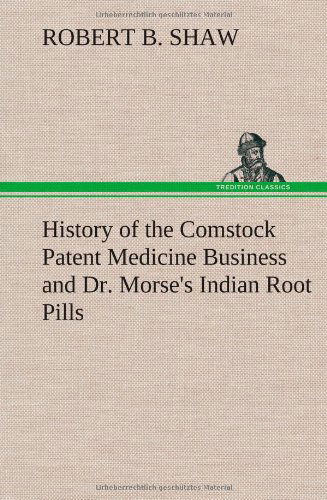 Cover for Robert B. Shaw · History of the Comstock Patent Medicine Business and Dr. Morse's Indian Root Pills (Hardcover Book) (2012)