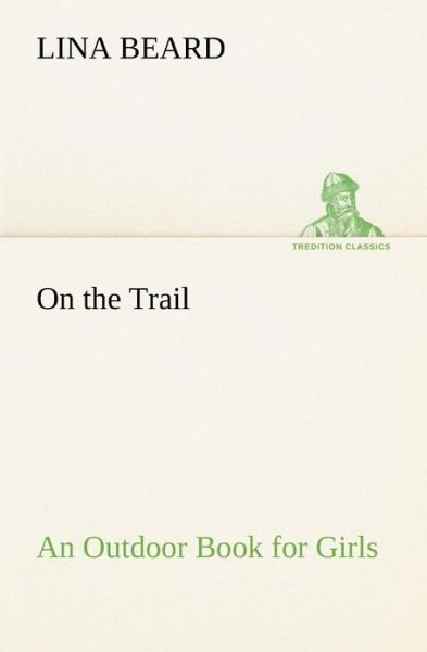Cover for Lina Beard · On the Trail an Outdoor Book for Girls (Tredition Classics) (Paperback Book) (2012)