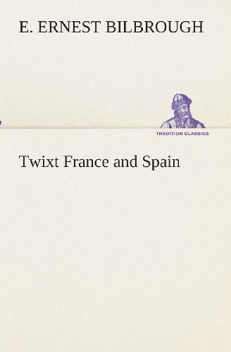 Twixt France and Spain (Tredition Classics) - E. Ernest Bilbrough - Books - tredition - 9783849512255 - February 18, 2013