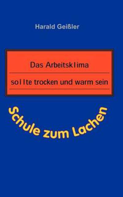 Cover for Harald Geißler · Das Arbeitsklima Sollte Trocken Und Warm Sein (Paperback Book) [German edition] (2018)