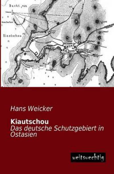 Cover for Hans Weicker · Kiautschou: Das Deutsche Schutzgebiert in Ostasien (Paperback Book) [German edition] (2013)
