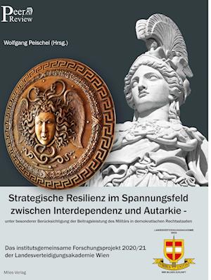 Cover for Wolfgang Peischel · Strategische Resilienz im Spannungsfeld zwischen Interdependenz und Autarkie unter besonderer Berücksichtigung der Beitragsleistung des Militärs in demokratischen Rechtsstaaten. (Hardcover Book) (2021)