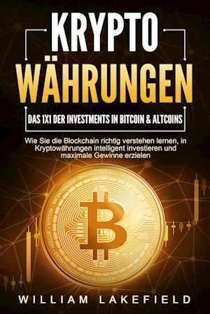 Cover for William Lakefield · KRYPTOWÄHRUNGEN - Das 1x1 der Investments in Bitcoin &amp; Altcoins: Wie Sie die Blockchain richtig verstehen lernen, in Kryptowährungen intelligent investieren und maximale Gewinne erzielen (Book) (2024)