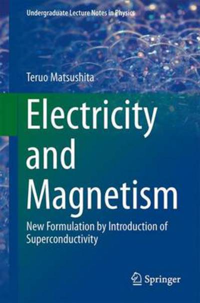 Cover for Teruo Matsushita · Electricity and Magnetism: New Formulation by Introduction of Superconductivity - Undergraduate Lecture Notes in Physics (Paperback Book) (2013)