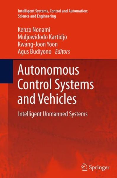 Autonomous Control Systems and Vehicles: Intelligent Unmanned Systems - Intelligent Systems, Control and Automation: Science and Engineering - - Bøker - Springer Verlag, Japan - 9784431561255 - 1. oktober 2016