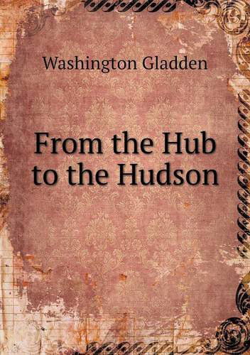 Cover for Washington Gladden · From the Hub to the Hudson (Paperback Book) (2013)