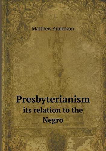 Cover for Matthew Anderson · Presbyterianism Its Relation to the Negro (Paperback Book) (2013)