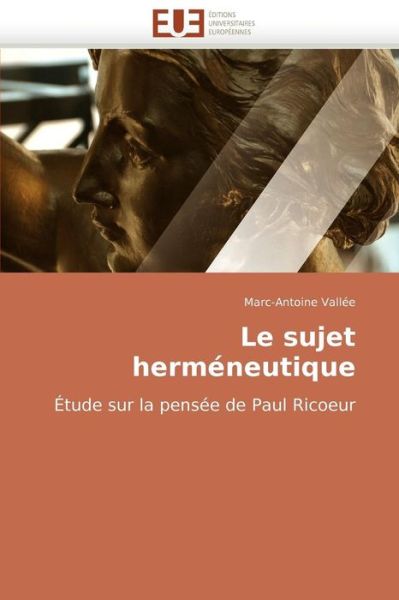 Cover for Marc-antoine Vallée · Le Sujet Herméneutique: Étude Sur La Pensée De Paul Ricoeur (Paperback Book) [French edition] (2018)