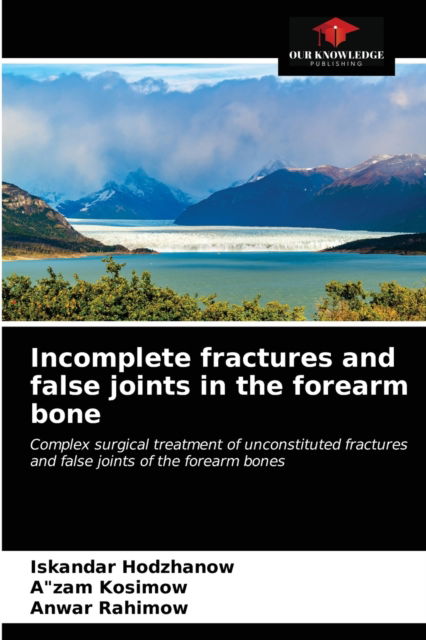 Incomplete fractures and false joints in the forearm bone - Iskandar Hodzhanow - Books - Our Knowledge Publishing - 9786203070255 - December 21, 2020