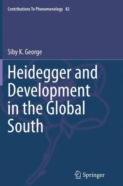 Cover for Siby K. George · Heidegger and Development in the Global South - Contributions to Phenomenology (Paperback Book) [Softcover reprint of the original 1st ed. 2015 edition] (2016)