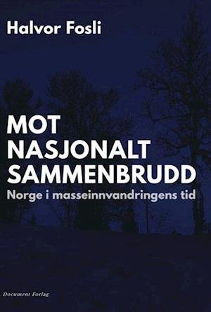 Cover for Fosli Halvor · Mot nasjonalt sammenbrudd : Norge i masseinnvandringens tid (Innbunden bok) (2019)