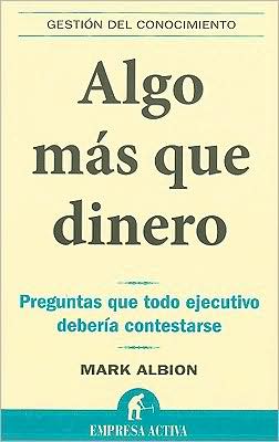 Cover for Mark Albion · Algo Mas Que Dinero (Gestion Del Conocimiento/ Knowledge Management) (Spanish Edition) (Paperback Book) [Spanish, Tra edition] (2009)