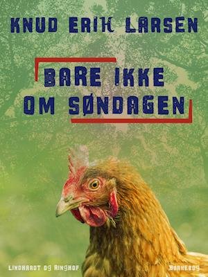 Cover for Knud Erik Larsen · Bare ikke om søndagen: Bare ikke om søndagen (Sewn Spine Book) [1º edição] (2018)