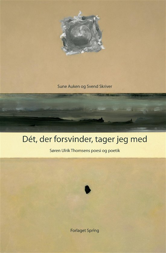 Cover for Sune Auken og Svend Skriver · Springs forfatterskabsportrætter: Dét, der forsvinder, tager jeg med (Taschenbuch) [1. Ausgabe] (2011)