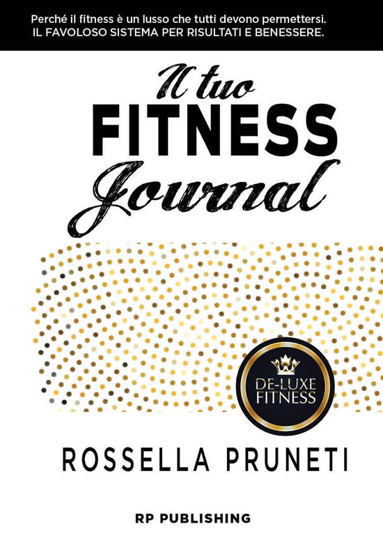 Cover for Rossella Pruneti · Il Tuo Fitness Journal. Perche Il Fitness E' Un Lusso Che Tutti Devono Permettersi (Book)