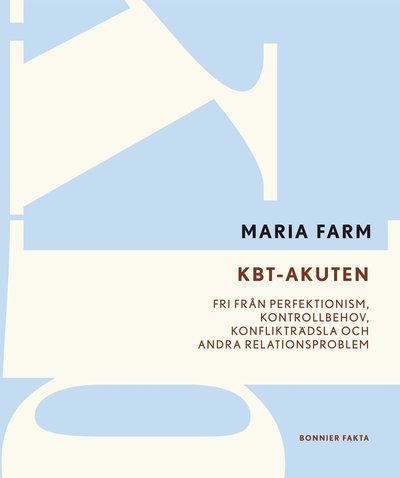 Cover for Maria Farm · BF POD: KBT-akuten : fri från perfektionism, kontrollbehov, konflikträdsla och andra relationsproblem (Book) (2012)