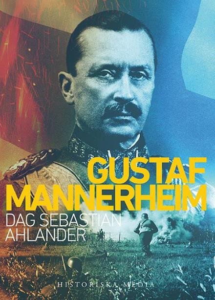 Gustaf Mannerheim - Ahlander Dag Sebastian* - Kirjat - Historiska Media - 9789175453255 - perjantai 2. syyskuuta 2016