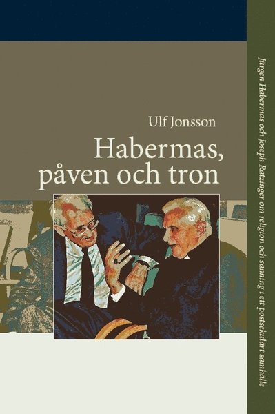 Cover for Jonsson Ulf · Habermas, påven och tron Jürgen Habermas och Joseph Ratzinger om religion och sanning i ett postsekulärt samhälle (Hæftet bog) (2009)