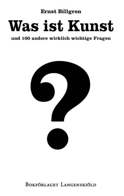 Cover for Ernst Billgren · Was ist Kunst und 100 andere wirklich wichtige Fragen (Book) (2013)