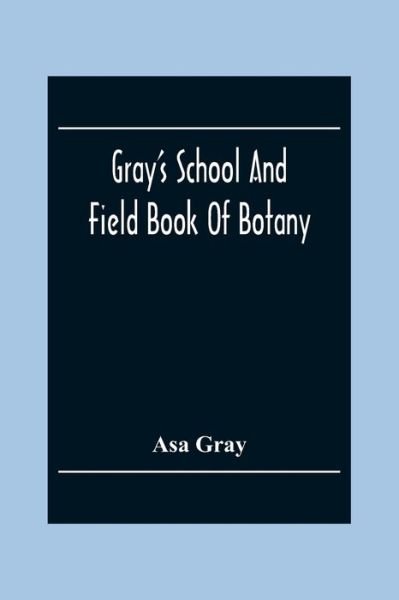 Gray'S School And Field Book Of Botany - Asa Gray - Kirjat - Alpha Edition - 9789354304255 - keskiviikko 2. joulukuuta 2020