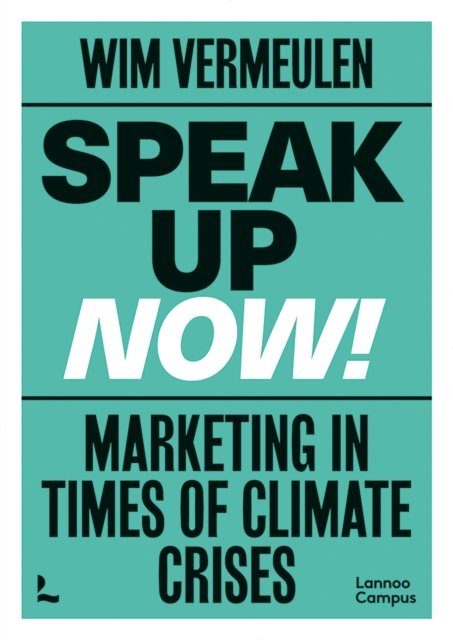 Speak up now!: Marketing in times of climate crises - Wim Vermeulen - Livres - Lannoo Publishers - 9789401486255 - 8 décembre 2022
