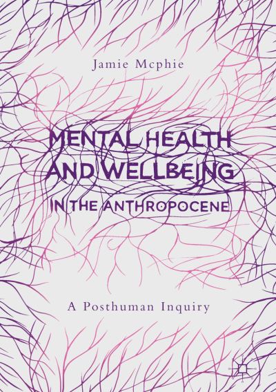 Cover for Jamie Mcphie · Mental Health and Wellbeing in the Anthropocene: A Posthuman Inquiry (Hardcover Book) [2019 edition] (2019)