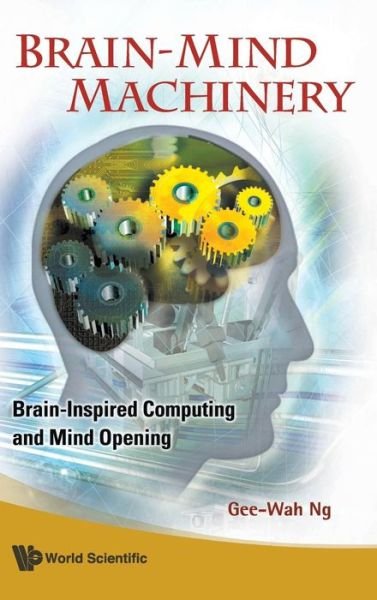 Cover for Ng, Gee-wah (Dso Nat'l Labs, S'pore &amp; Boston Univ, Usa) · Brain-mind Machinery: Brain-inspired Computing And Mind Opening (Gebundenes Buch) (2009)