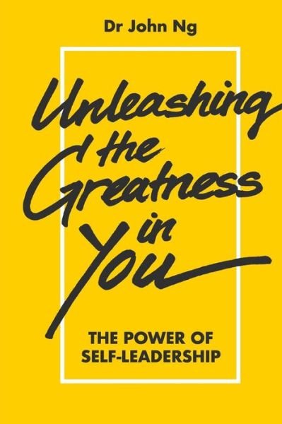 Cover for Ng, John Swee Kheng (Meta Consulting Pte Ltd, S'pore) · Unleashing The Greatness In You: The Power Of Self-leadership (Paperback Bog) (2017)